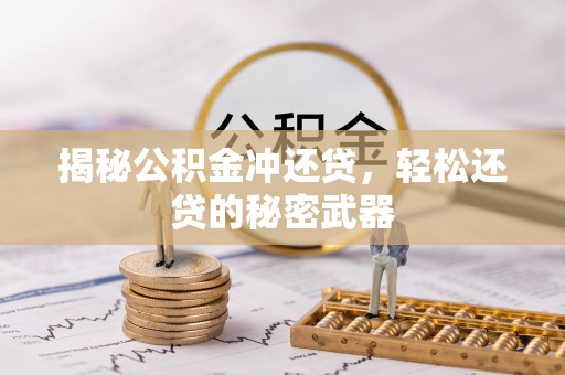 武邑揭秘公积金冲还贷，轻松还贷的秘密武器