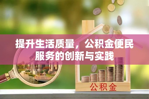 武邑提升生活质量，公积金便民服务的创新与实践