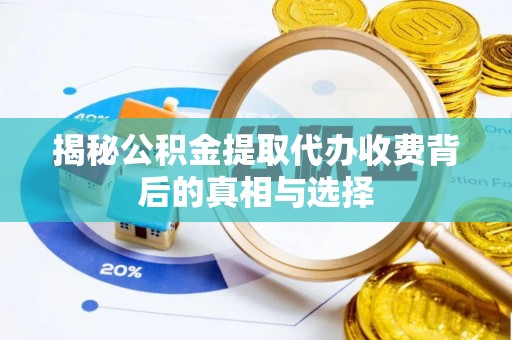 武邑揭秘公积金提取代办收费背后的真相与选择