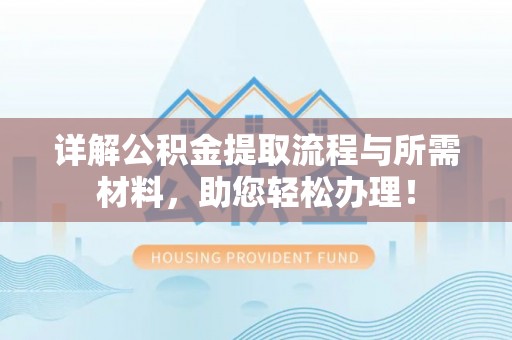 武邑详解公积金提取流程与所需材料，助您轻松办理！