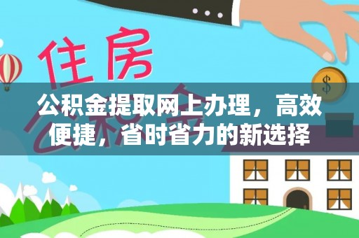 武邑公积金提取网上办理，高效便捷，省时省力的新选择