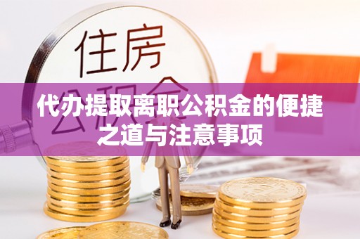 武邑代办提取离职公积金的便捷之道与注意事项