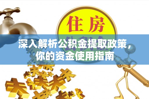 武邑深入解析公积金提取政策，你的资金使用指南
