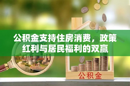 武邑公积金支持住房消费，政策红利与居民福利的双赢